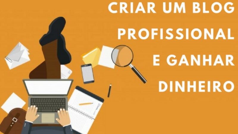 Criar um blog profissional e ganhar dinheiro na Internet